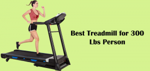 Best Treadmill for 300 Lbs Person