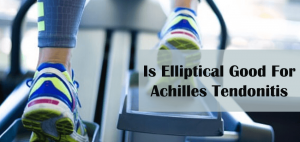Is Elliptical Good For Achilles Tendonitis